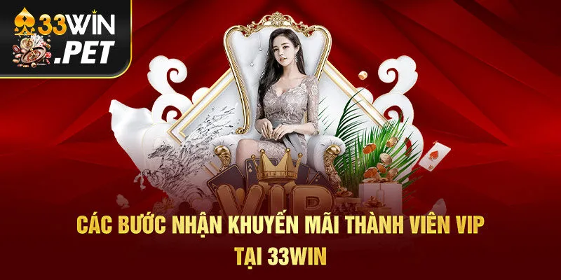 Các bước nhận khuyến mãi thành viên VIP tại 33Win