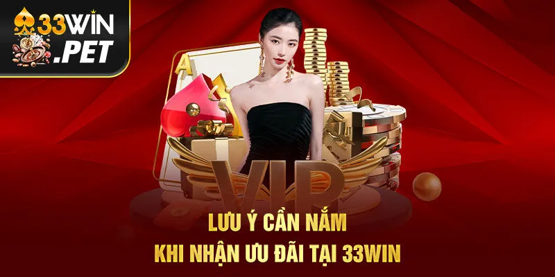 Lưu ý cần nắm khi nhận ưu đãi tại 33Win